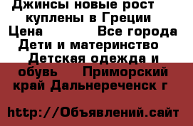 Джинсы новые рост 116 куплены в Греции › Цена ­ 1 000 - Все города Дети и материнство » Детская одежда и обувь   . Приморский край,Дальнереченск г.